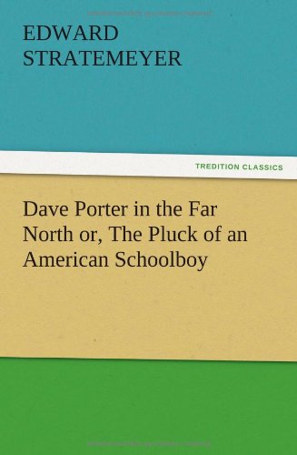 Dave Porter in the Far North or, The Pluck of an American Schoolboy