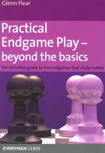 Glenn Flear Practical Endgame Play - Beyond The Basics, The Definitive Guide To The Endgames That Really Matter (Everyman Chess)