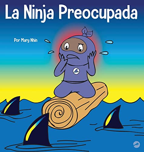 La Ninja Preocupada: Un libro para niños sobre cómo manejar sus preocupaciones y ansiedad (Ninja Life Hacks Spanish)
