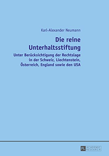Die reine Unterhaltsstiftung: Unter Berücksichtigung der Rechtslage in der Schweiz, Liechtenstein, Österreich, England sowie den USA
