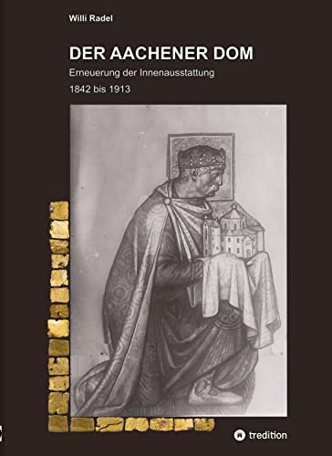 DER AACHENER DOM: Erneuerung der Innenausstattung 1842 bis 1913