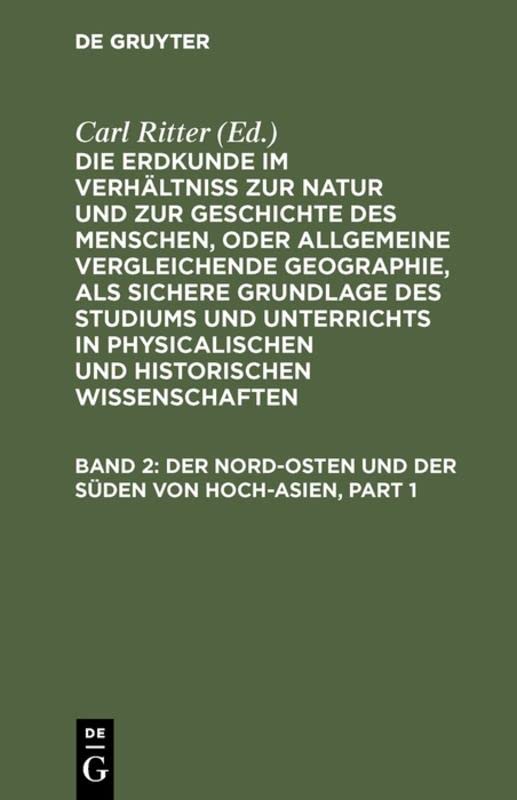 Der Nord-Osten und der Süden von Hoch-Asien (Die Erdkunde im Verhältniß zur Natur und zur Geschichte des Menschen, oder allgemeine vergleichende ... Wissenschaften. Die Erdkunde von Asien)