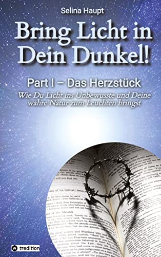 Bring Licht in Dein Dunkel! - Schattenarbeit und Potentialentfaltung: Part I – Das Herzstück - Wie Du Licht ins Unbewusste und Deine wahre Natur zum Leuchten bringst