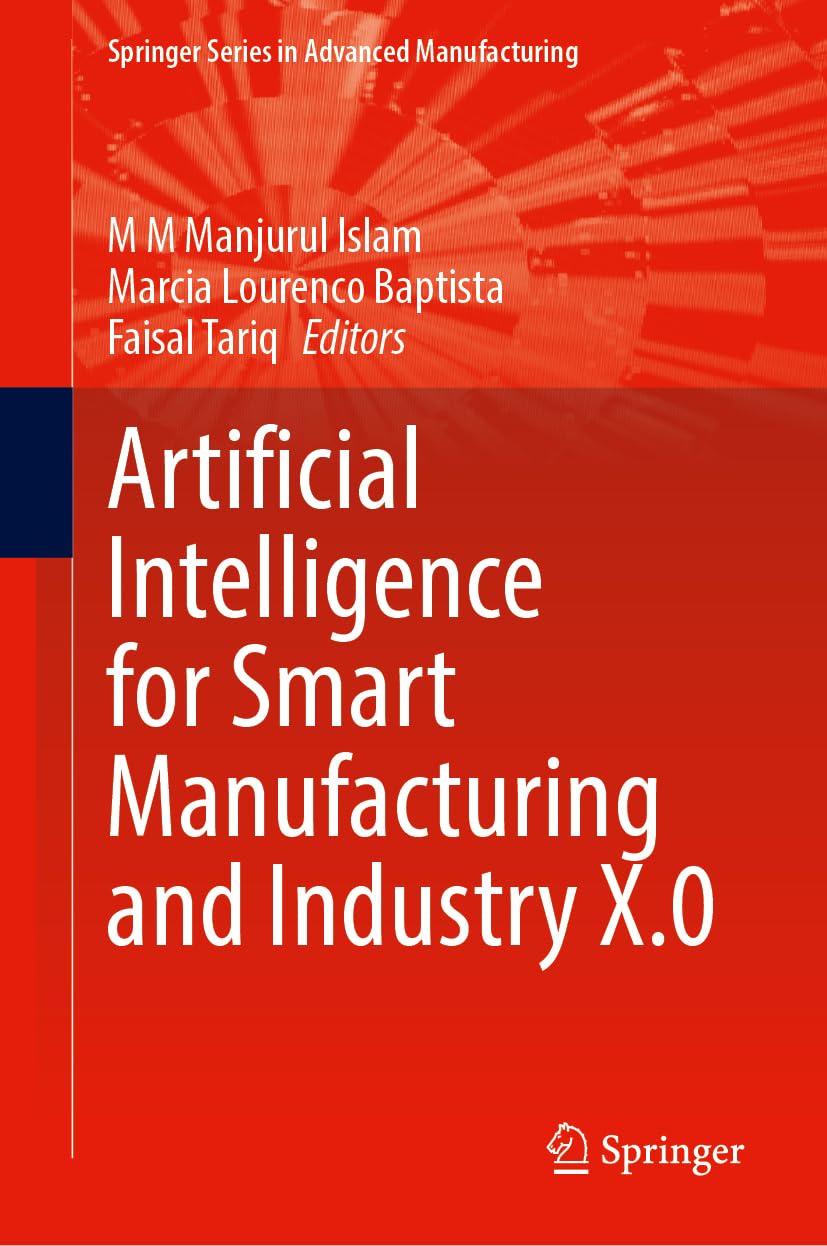 Artificial Intelligence for Smart Manufacturing and Industry X.0 (Springer Series in Advanced Manufacturing)