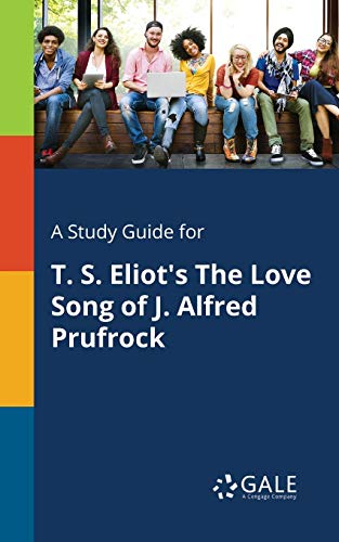 A Study Guide for T. S. Eliot's The Love Song of J. Alfred Prufrock