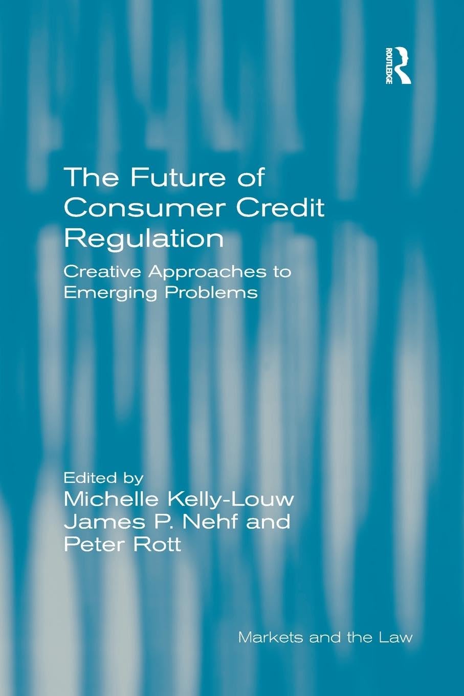 Michelle Kelly-Louw The Future Of Consumer Credit Regulation, Creative Approaches To Emerging Problems (Markets And The Law)