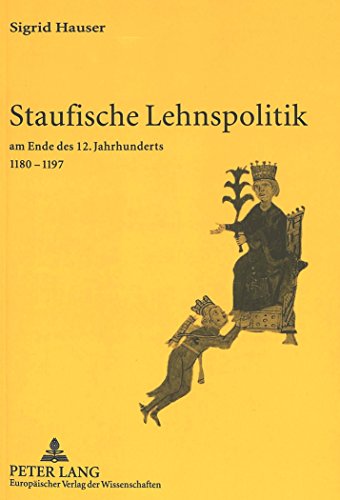 Staufische Lehnspolitik: am Ende des 12. Jahrhunderts 1180-1197 (Europäische Hochschulschriften - Reihe III)