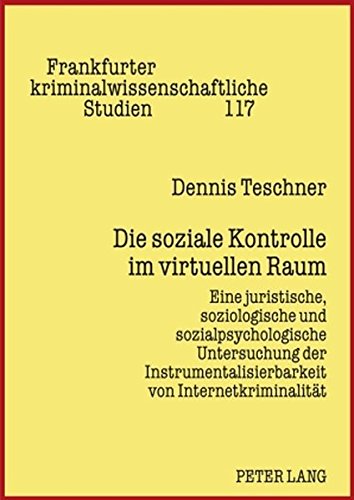 Die soziale Kontrolle im virtuellen Raum: Eine juristische, soziologische und sozialpsychologische Untersuchung der Instrumentalisierbarkeit von ... kriminalwissenschaftliche Studien)
