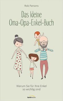 Das kleine Oma-Opa-Enkel-Buch: Warum Sie für Ihre Enkel so wichtig sind (Ratgeber)