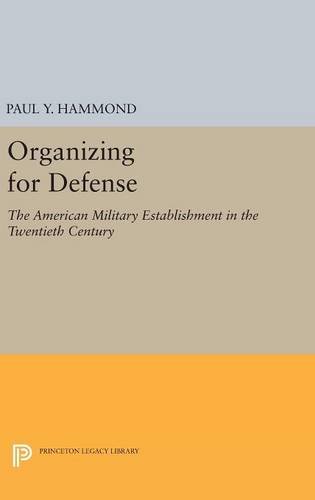 Organizing for Defense: The American Military Establishment in the 20th Century (Princeton Legacy Library, Band 2284)