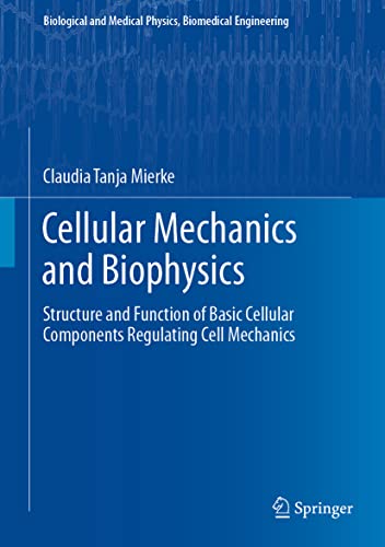Cellular Mechanics and Biophysics: Structure and Function of Basic Cellular Components Regulating Cell Mechanics (Biological and Medical Physics, Biomedical Engineering)