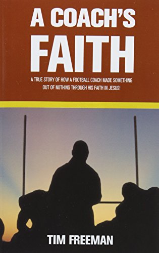A Coach's Faith: A True Story of How a Football Coach Made Something Out of Nothing Through His Faith in Jesus
