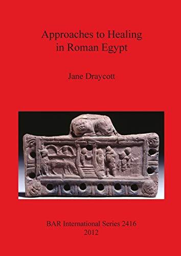 Approaches to Healing in Roman Egypt (BAR International)