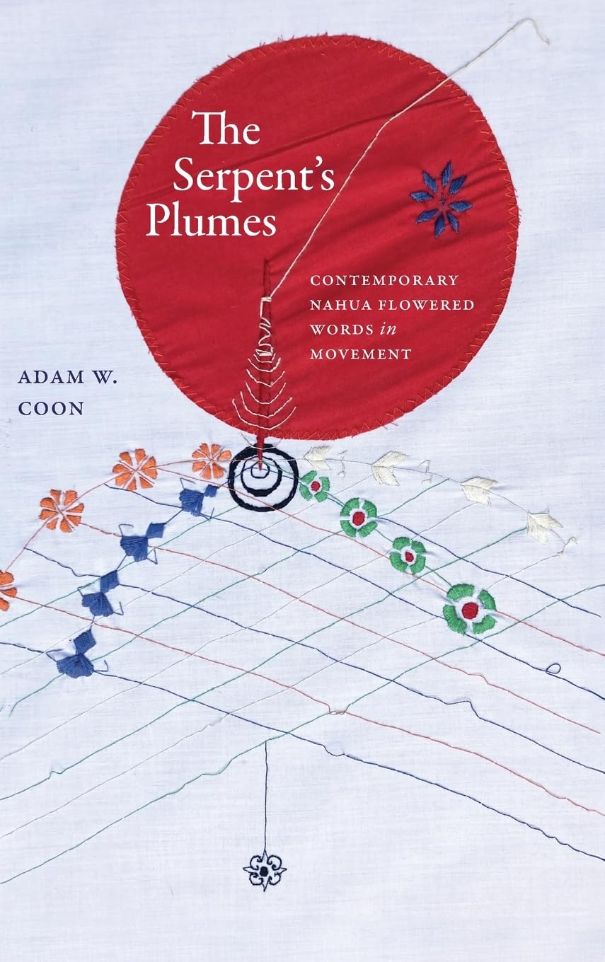The Serpent's Plumes: Contemporary Nahua Flowered Words in Movement (SUNY in Trans-Indigenous Decolonial Critiques)