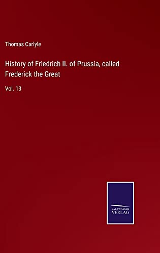 History of Friedrich II. of Prussia, called Frederick the Great: Vol. 13