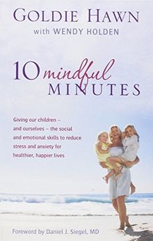 10 Mindful Minutes: Giving Our Children - and Ourselves - the Social and Emotional Skills to Reduce Stress and Anxiety for Healthier, Happier Lives