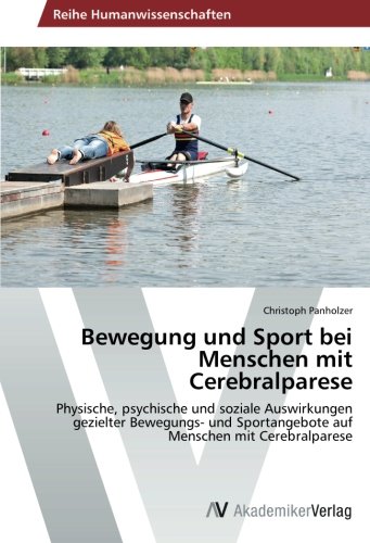 Bewegung und Sport bei Menschen mit Cerebralparese: Physische, psychische und soziale Auswirkungen gezielter Bewegungs- und Sportangebote auf Menschen mit Cerebralparese