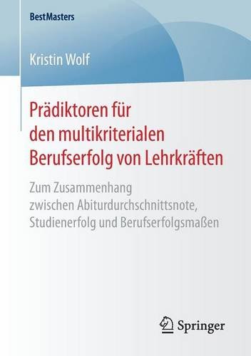 Prädiktoren für den multikriterialen Berufserfolg von Lehrkräften: Zum Zusammenhang zwischen Abiturdurchschnittsnote, Studienerfolg und Berufserfolgsmaßen (BestMasters)