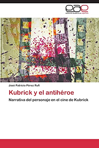 Pérez Rufí, J: Kubrick y el antihéroe: Narrativa del personaje en el cine de Kubrick