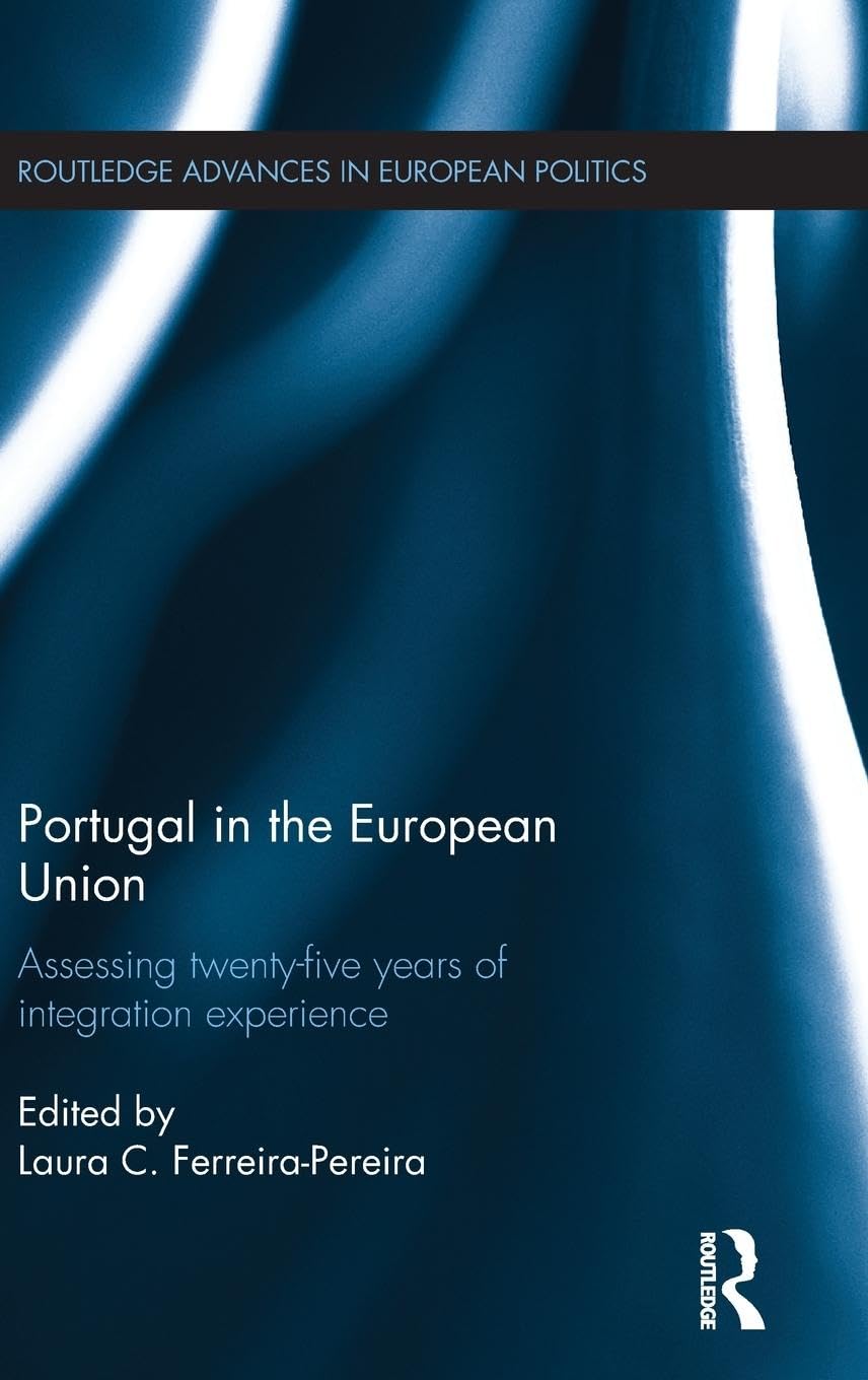 Portugal in the European Union: Assessing Twenty-Five Years of Integration Experience (Routledge Advances in European Politics, 102, Band 102)