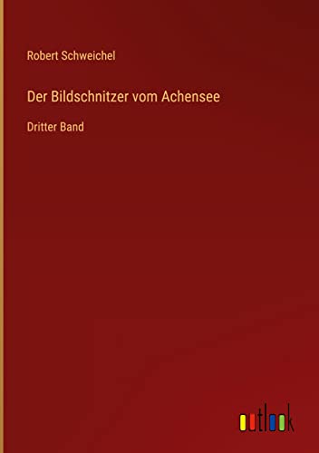 Der Bildschnitzer vom Achensee: Dritter Band