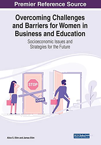 Overcoming Challenges and Barriers for Women in Business and Education: Socioeconomic Issues and Strategies for the Future
