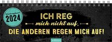 Tischkalender Ich reg mich nicht auf, die anderen regen mich auf! 2024: Praktischer Terminplaner mit Wochenkalendarium mit witzigen Sprüchen und schwarzem Humor