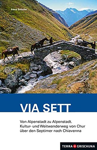 Wanderführer Via Sett: Von Alpenstadt zu Alpenstadt. Kultur- und Weitwanderweg von Chur über den Septimer nach Ciavenna: Von Alpenstadt zu Alpenstadt. ... von Chur ber den Septimer nach Ciavenna