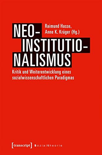 Neo-Institutionalismus: Kritik und Weiterentwicklung eines sozialwissenschaftlichen Paradigmas (Sozialtheorie)