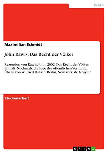 John Rawls: Das Recht der Völker: Rezension von Rawls, John. 2002. Das Recht der Völker. Enthält: Nochmals: die Idee der öffentlichen Vernunft. Übers. von Wilfried Hinsch. Berlin, New York: de Gruyter
