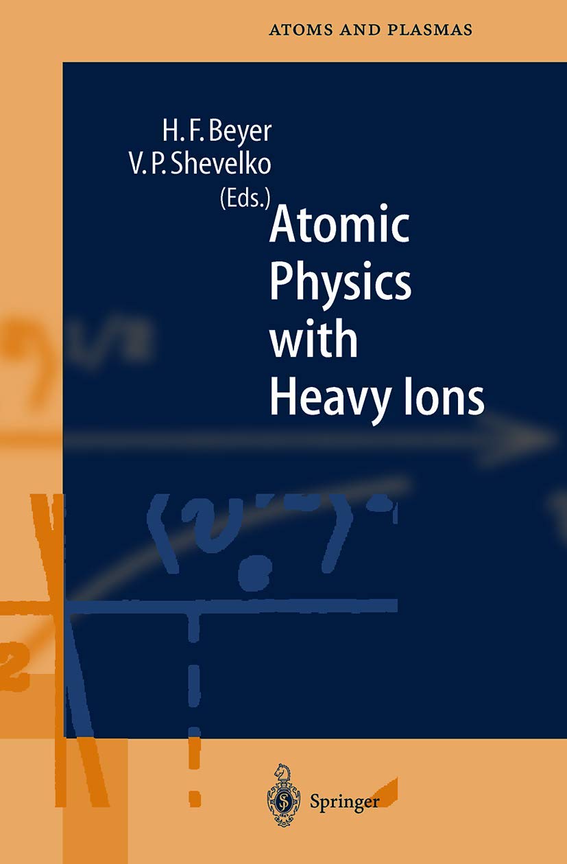 Atomic Physics with Heavy Ions (Springer Series on Atomic, Optical, and Plasma Physics, 26, Band 26)