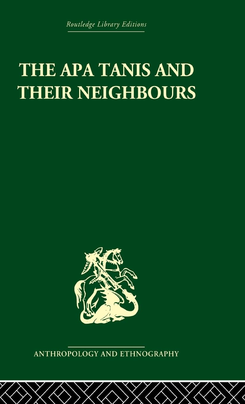 The Apa Tanis and their Neighbours: A primitive society of the Eastern Himalayas (Routledge Library Editions: Anthropology and Ethnography)