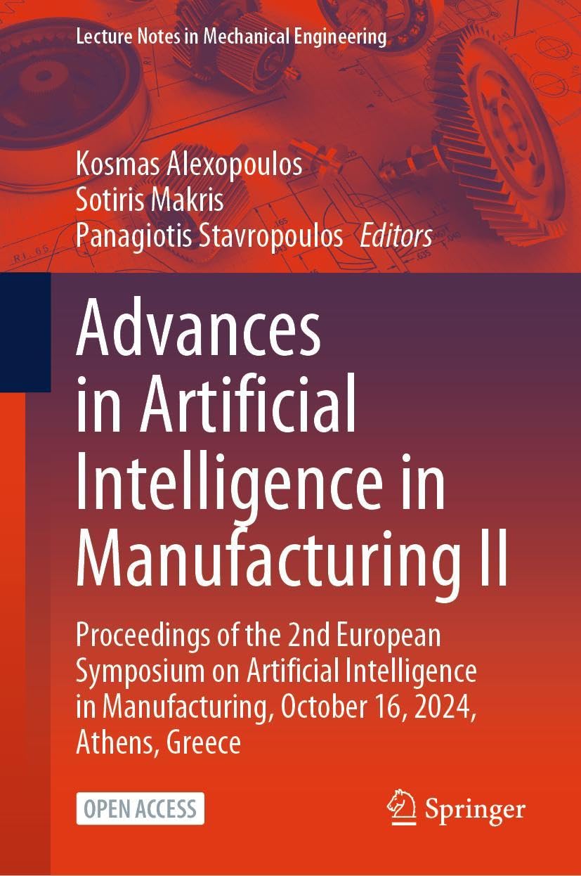 Advances in Artificial Intelligence in Manufacturing II: Proceedings of the 2nd European Symposium on Artificial Intelligence in Manufacturing, ... (Lecture Notes in Mechanical Engineering)