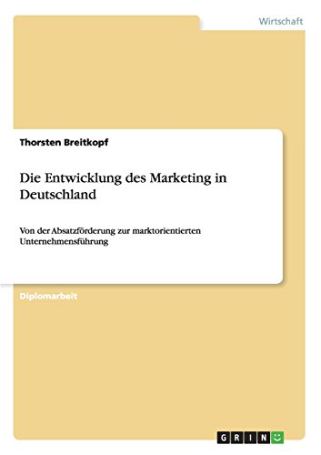 Die Entwicklung des Marketing in Deutschland: Von der Absatzförderung zur marktorientierten Unternehmensführung