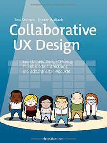 Collaborative UX Design: Lean UX und Design Thinking: Teambasierte Entwicklung menschzentrierter Produkte