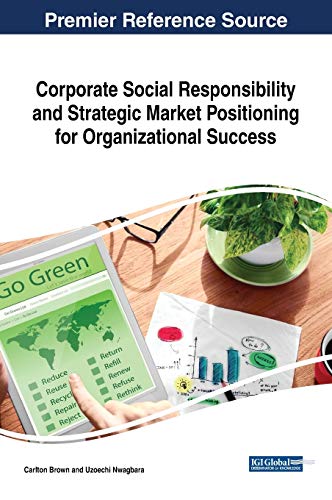 Corporate Social Responsibility and Strategic Market Positioning for Organizational Success (Advances in Marketing, Customer Relationship Management, and E-services)