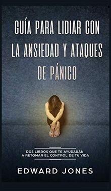 Guía para lidiar con la ansiedad y ataques de pánico: Dos libros que te ayudarán a retomar el control de tu vida