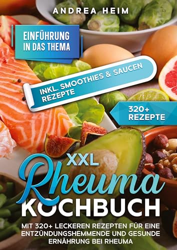 XXL Rheuma Kochbuch: Mit 320+ leckeren Rezepten für eine entzündungshemmende und gesunde Ernährung bei Rheuma