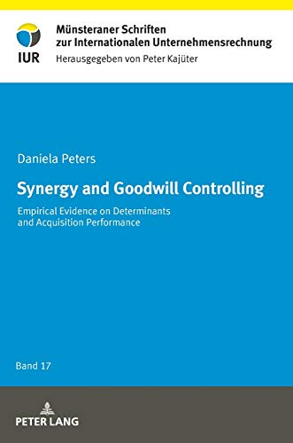 Synergy and Goodwill Controlling: Empirical Evidence on Determinants and Acquisition Performance (Münsteraner Schriften zur Internationalen Unternehmensrechnung, Band 17)