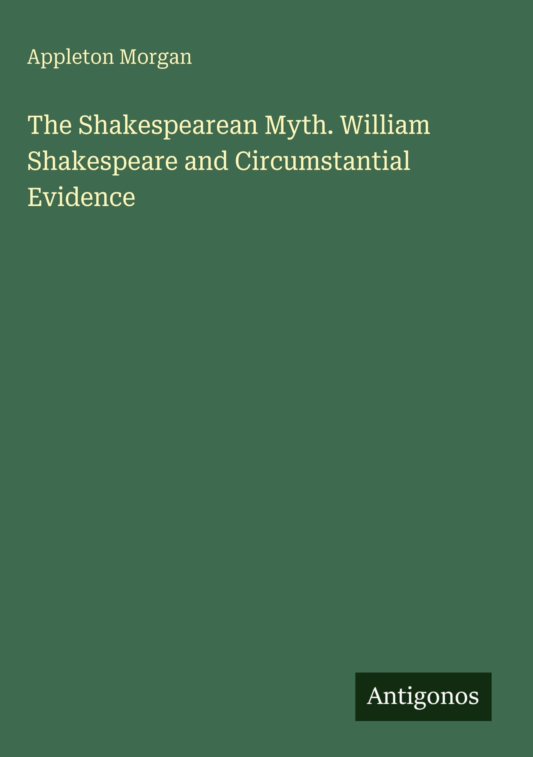 The Shakespearean Myth. William Shakespeare and Circumstantial Evidence
