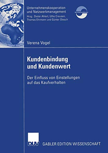 Kundenbindung und Kundenwert: Der Einfluss von Einstellungen auf das Kaufverhalten (Unternehmenskooperation und Netzwerkmanagement)