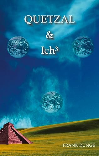 Quetzal & ich³: Eine Reise in parallele Welten zu sich selbst