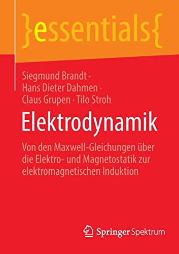 Elektrodynamik: Von den Maxwell-Gleichungen über die Elektro- und Magnetostatik zur elektromagnetischen Induktion (essentials)