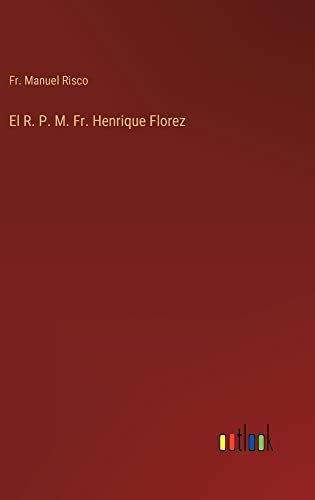 El R. P. M. Fr. Henrique Florez