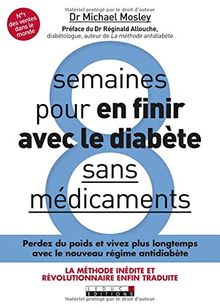 8 semaines pour en finir avec le diabète : sans médicaments : perdez du poids rapidement et reprogrammez votre corps