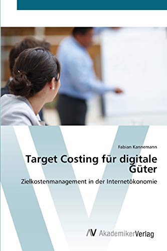 Target Costing für digitale Güter: Zielkostenmanagement in der Internetökonomie