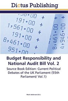 Budget Responsibility and National Audit Bill Vol. 2: Source Book Edition: Current Political Debates of the UK Parliament (55th Parliament/ Vol.1)