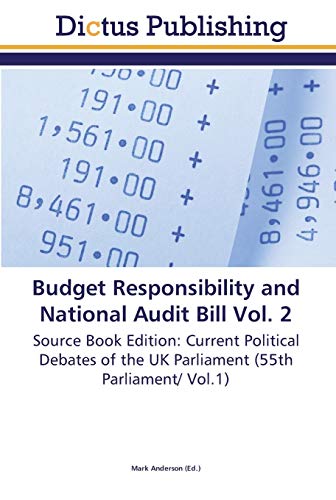 Budget Responsibility and National Audit Bill Vol. 2: Source Book Edition: Current Political Debates of the UK Parliament (55th Parliament/ Vol.1)