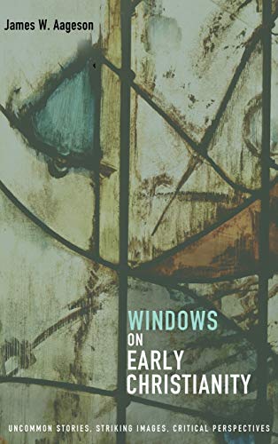 Windows on Early Christianity: Uncommon Stories, Striking Images, Critical Perspectives