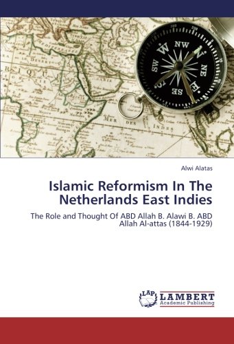 Islamic Reformism In The Netherlands East Indies: The Role and Thought Of ABD Allah B. Alawi B. ABD Allah Al-attas (1844-1929)